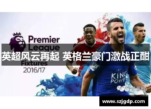 英超风云再起 英格兰豪门激战正酣 英超风云再起 英格兰豪门激战正酣