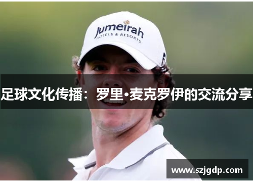 足球文化传播：罗里·麦克罗伊的交流分享
