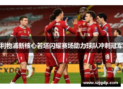 利物浦新核心若塔闪耀赛场助力球队冲刺冠军