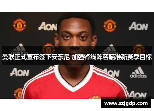 曼联正式宣布签下安东尼 加强锋线阵容瞄准新赛季目标 曼联正式宣布签下安东尼 加强锋线阵容瞄准新赛季目标